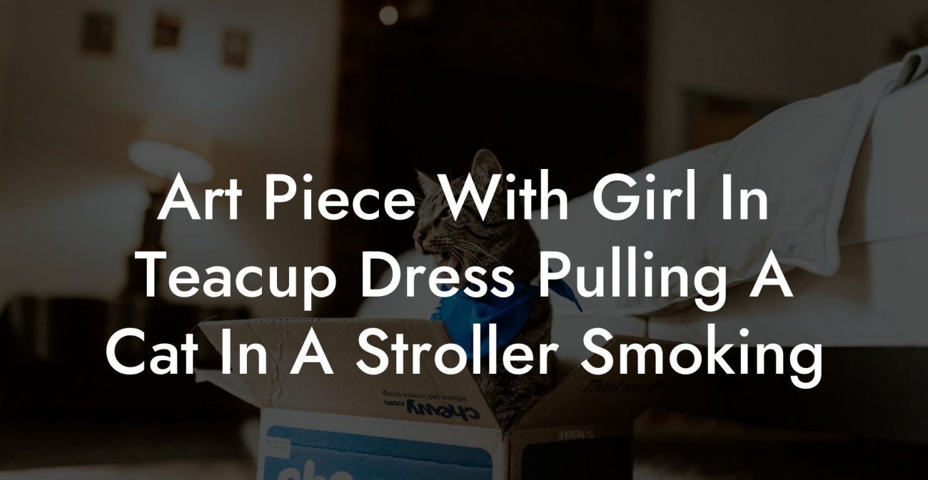 Art Piece With Girl In Teacup Dress Pulling A Cat In A Stroller Smoking