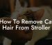 How To Remove Cat Hair From Stroller